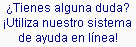¿Tienes alguna duda?
¡Utiliza nuestro sistema de ayuda en línea!